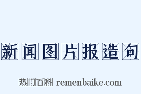 新闻图片报造句是什么意思的图片
